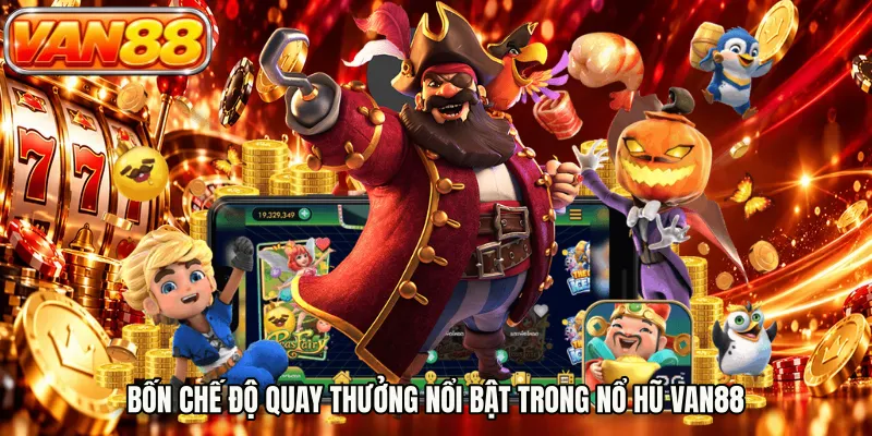 Bốn chế độ quay thưởng nổi bật trong nổ hũ VAN88