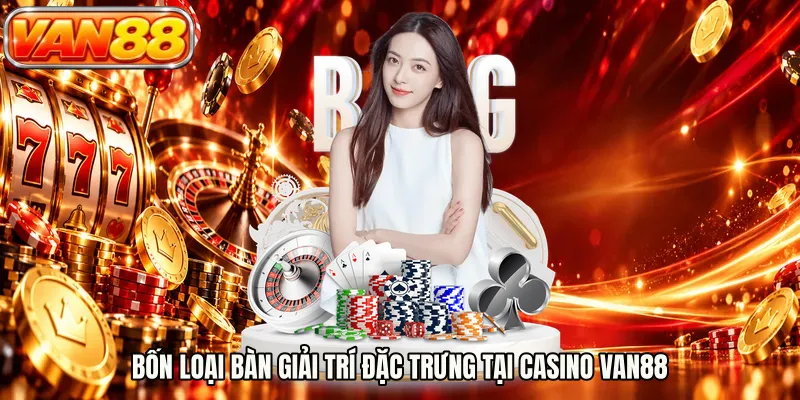 Bốn loại bàn giải trí đặc trưng tại Casino VAN88