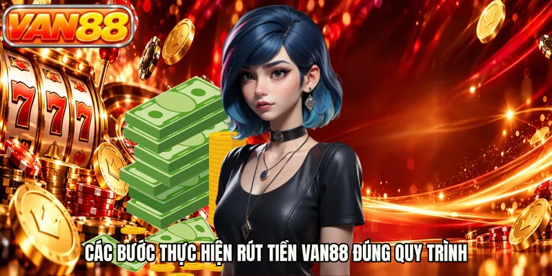 Các bước thực hiện rút tiền VAN88 đúng quy trình