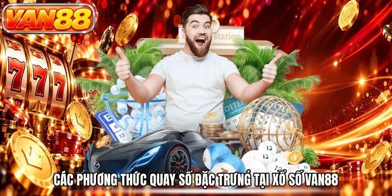 Các phương thức quay số đặc trưng tại xổ số VAN88