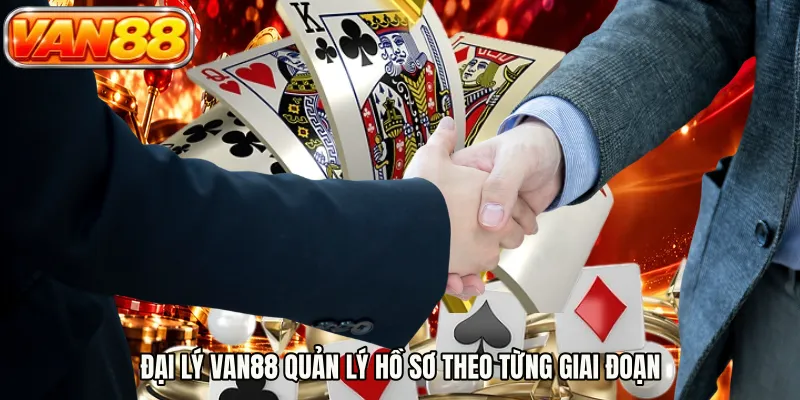Đại lý VAN88 quản lý hồ sơ theo từng giai đoạn
