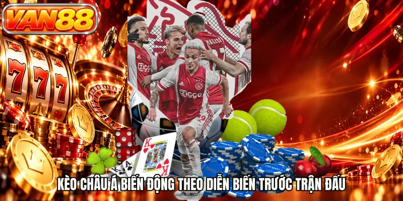 Kèo châu Á biến động theo diễn biến trước trận đấu