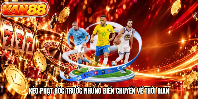 Kèo phạt góc trước những biến chuyển về thời gian