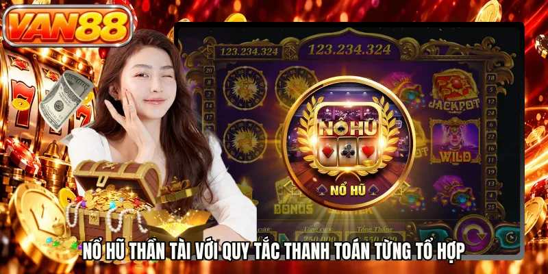 Nổ hũ thần tài với quy tắc thanh toán từng tổ hợp