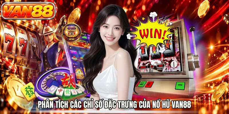 Phân tích các chỉ số đặc trưng của nổ hũ VAN88