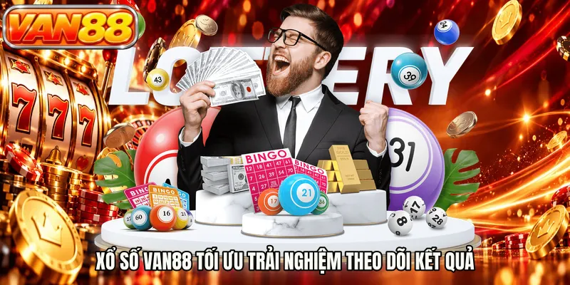Xổ số VAN88 tối ưu trải nghiệm theo dõi kết quả